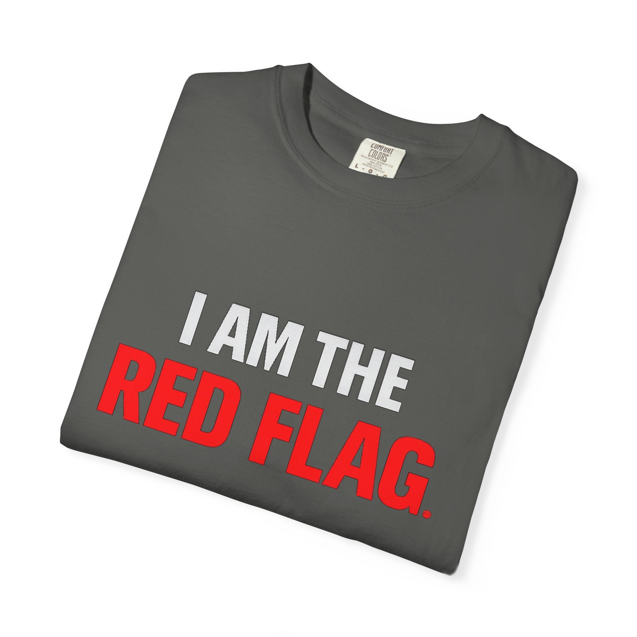 I Am The Red Flag T-Shirt — Funny Bold Text Graphic Tee (Back: "Everyone Has a Dark Side, What's Yours?")